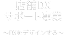 店舗DXサポート事業 ?DXをデザインする?