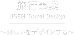 旅行事業 USEN Travel Design ?楽しいをデザインする?